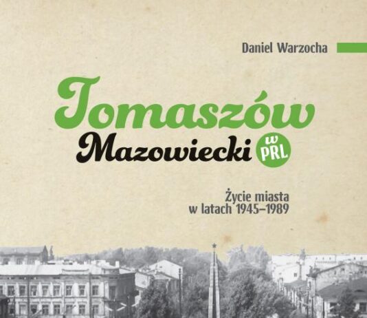 Polecamy: Tomaszów Mazowiecki w PRL. Życie miasta w latach 1945–1989